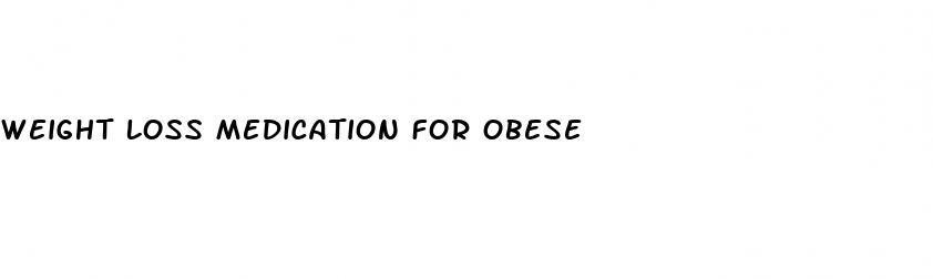 Weight Loss Medication For Obese