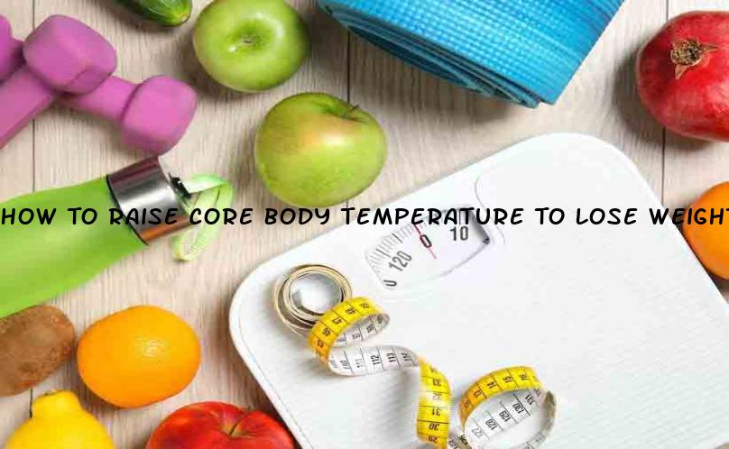 how-to-raise-core-body-temperature-to-lose-weight-how-to-lose-weight